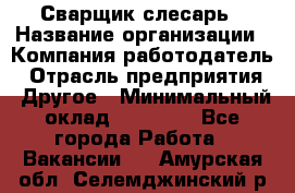 Сварщик-слесарь › Название организации ­ Компания-работодатель › Отрасль предприятия ­ Другое › Минимальный оклад ­ 18 000 - Все города Работа » Вакансии   . Амурская обл.,Селемджинский р-н